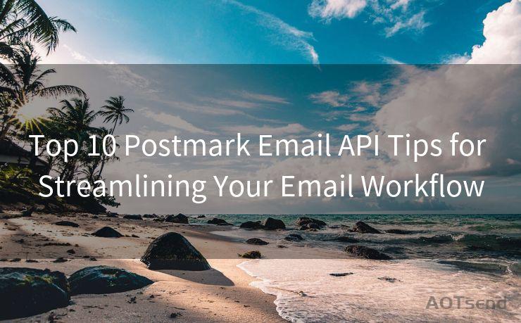 Top 10 Postmark Email API Tips for Streamlining Your Email Workflow