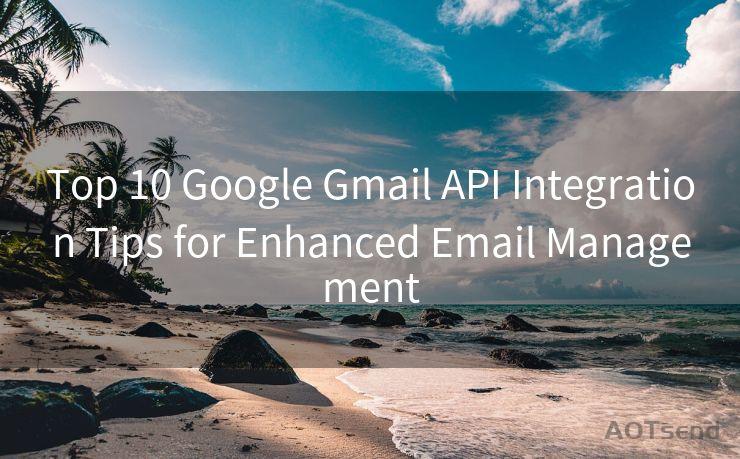 Top 10 Google Gmail API Integration Tips for Enhanced Email Management