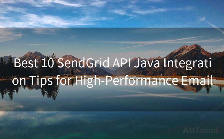 Best 10 SendGrid API Java Integration Tips for High-Performance Email