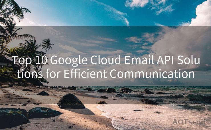 Top 10 Google Cloud Email API Solutions for Efficient Communication