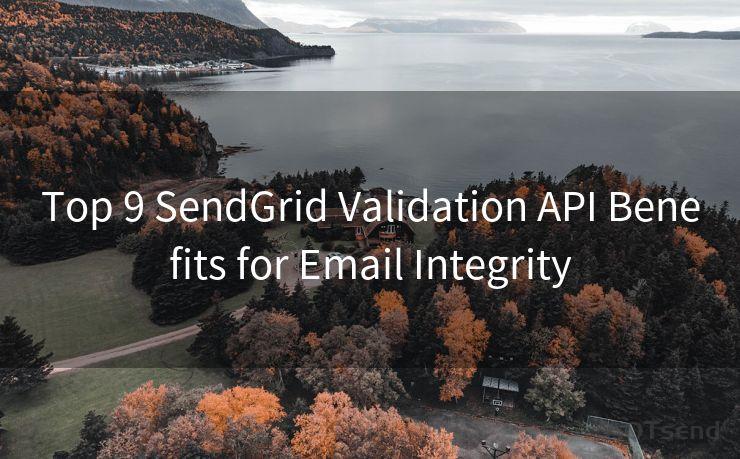 Top 9 SendGrid Validation API Benefits for Email Integrity