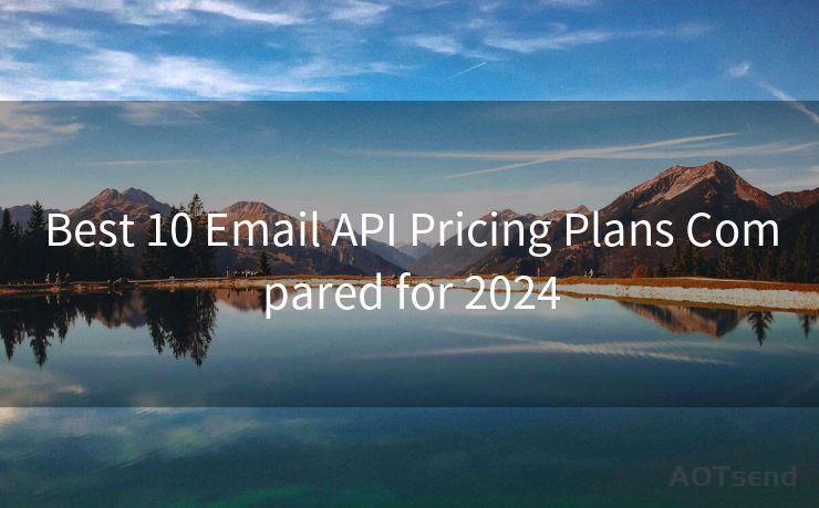 Best 10 Email API Pricing Plans Compared for 2024