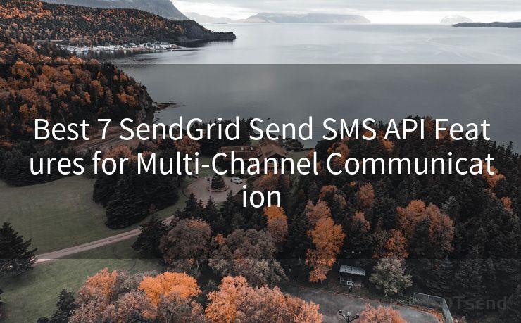 Best 7 SendGrid Send SMS API Features for Multi-Channel Communication