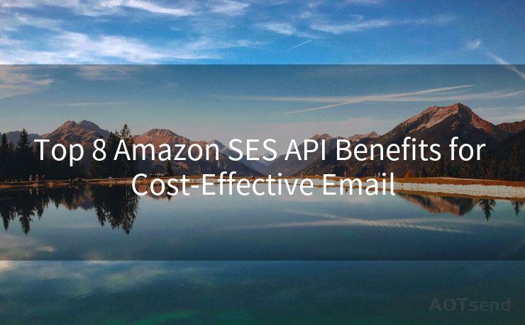 Top 8 Amazon SES API Benefits for Cost-Effective Email