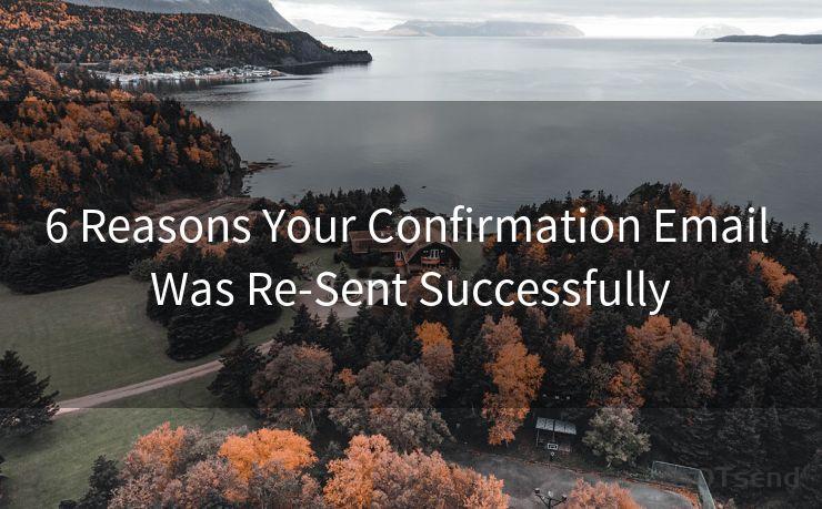 6 Reasons Your Confirmation Email Was Re-Sent Successfully